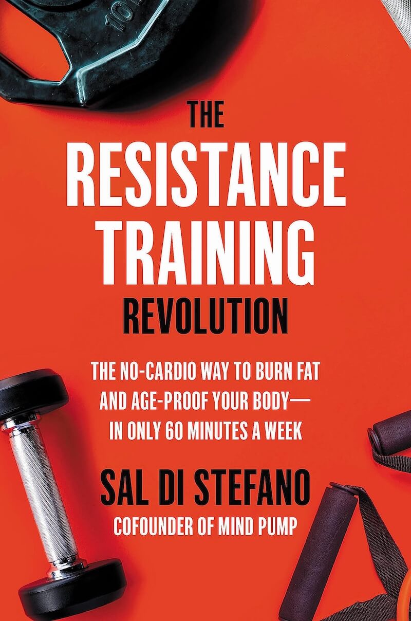 Featured image for “The Resistance Training Revolution: The No-Cardio Way to Burn Fat and Age-Proof Your Body―in Only 60 Minutes a Week”